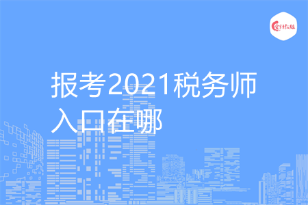报考2021税务师入口在哪