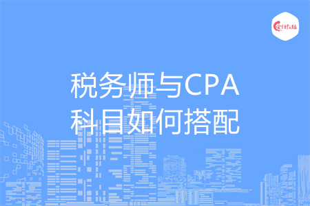 税务师与CPA科目如何搭配