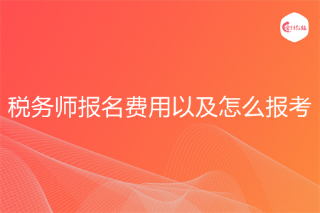 税务师报名费用以及怎么报考