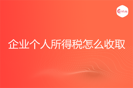 企业个人所得税怎么收取