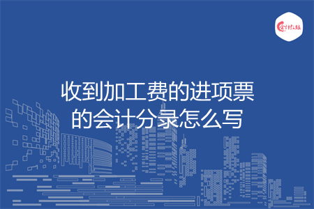 收到加工费的进项票的会计分录怎么写