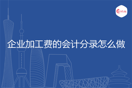 企业加工费的会计分录怎么做