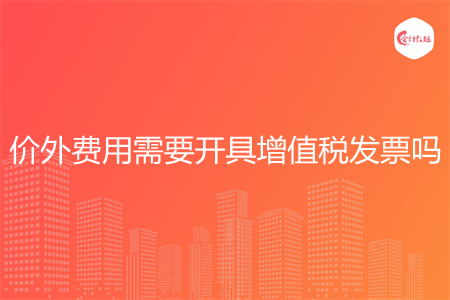 价外费用需要开具增值税发票吗