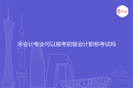 非会计专业可以报考初级会计职称考试吗