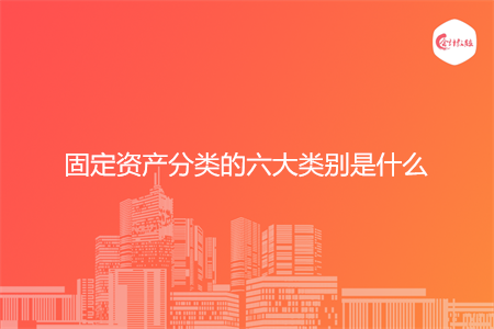 固定资产分类的六大类别是什么