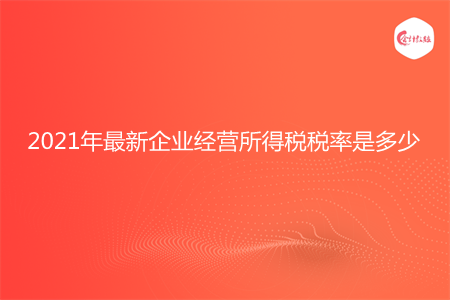2021年最新企业经营所得税税率是多少
