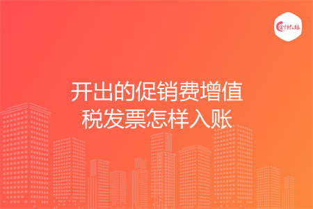 开出的促销费增值税发票怎样入账