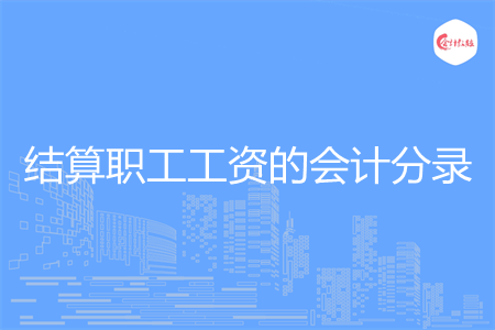 怎么写结算职工工资的会计分录