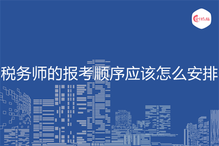 税务师的报考顺序应该怎么安排
