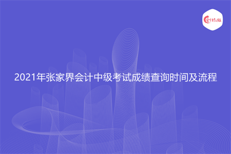 2021年张家界会计中级考试成绩查询时间及流程