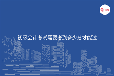 初级会计考试需要考到多少分才能过