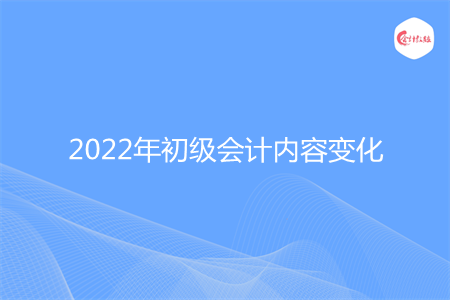 2022年初级会计内容变化如何