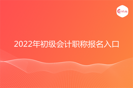 2022年初級會計職稱報名入口