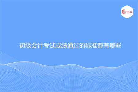 初级会计考试成绩通过的标准都有哪些