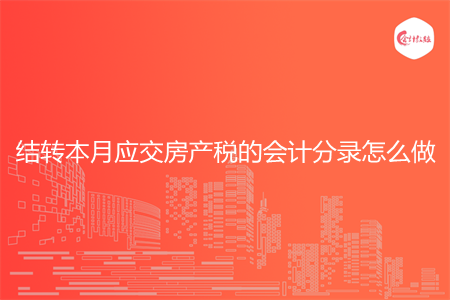 结转本月应交房产税的会计分录怎么做 结转本月应交房产税的会计分录怎么做