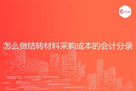 怎么做结转材料采购成本的会计分录 怎么做结转材料采购成本的会计分录