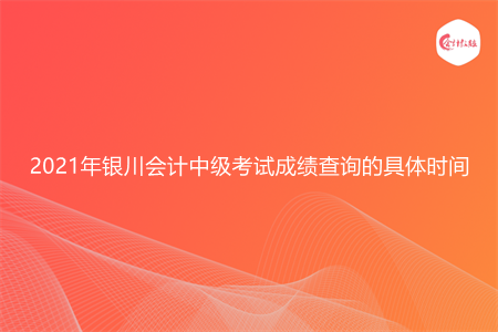 2021年银川会计中级考试成绩查询的具体时间