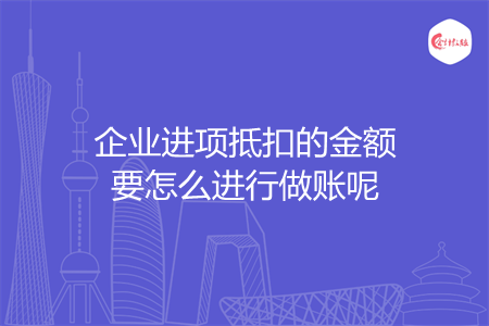 企业进项抵扣的金额要怎么进行做账呢