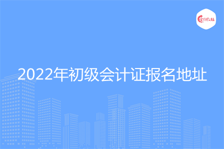 2022年初級會計證報名地址