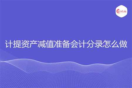 计提资产减值准备会计分录怎么做
