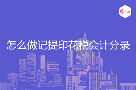 怎么做记提印花税会计分录