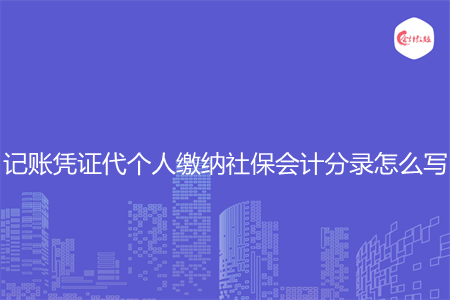 记账凭证代个人缴纳社保会计分录怎么写