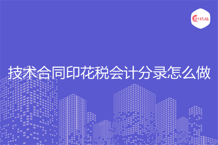 技术合同印花税会计分录怎么做 技术合同印花税会计分录怎么做