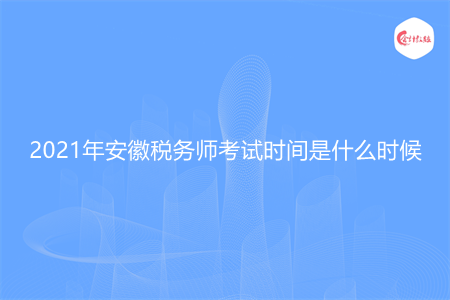 2021年安徽税务师考试时间是什么时候