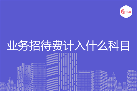 业务招待费计入什么科目