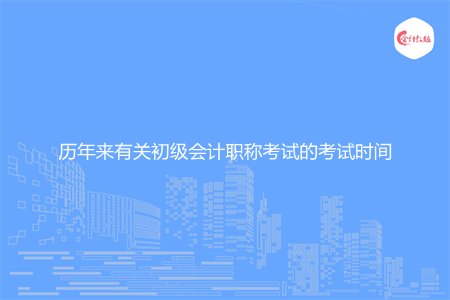 历年来有关初级会计职称考试的考试时间