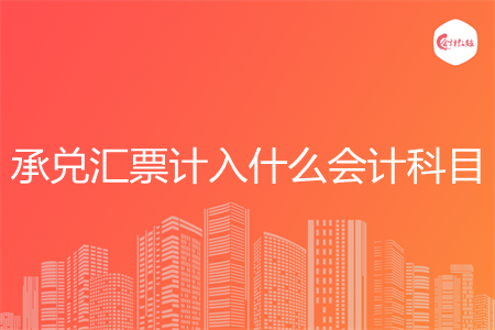 承兑汇票计入什么会计科目