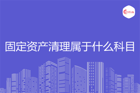 固定资产清理属于什么科目