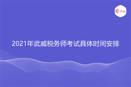 2021年武威稅務(wù)師考試具體時(shí)間安排