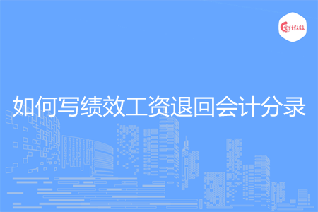 如何写绩效工资退回会计分录