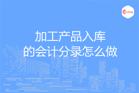 加工产品入库的会计分录怎么做